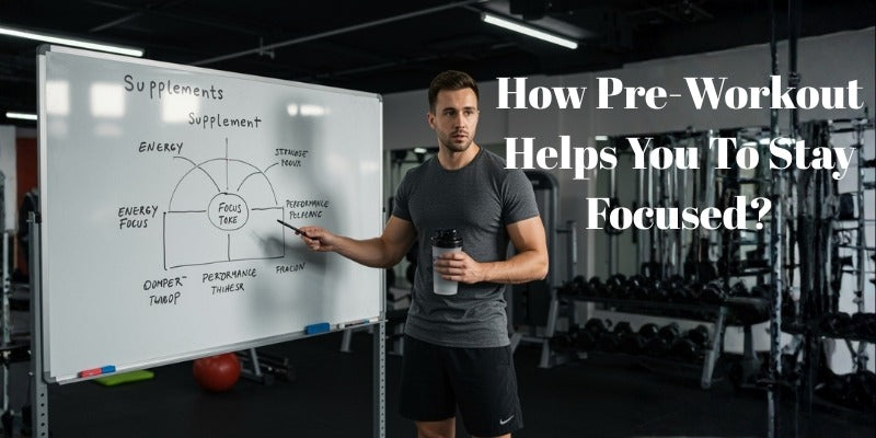 How Pre-Workout Helps You To Stay Focused ?